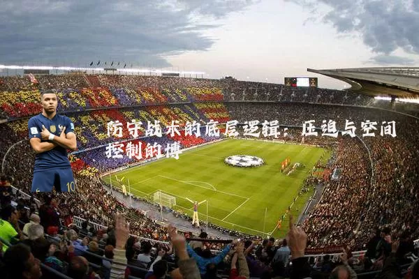 防守战术的底层逻辑：压迫与空间控制的博弈