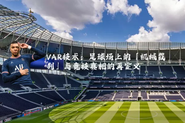 VAR技术：足球场上的「机械裁判」与竞技真相的再定义