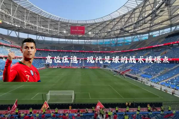 高位压迫:现代足球的战术核爆点